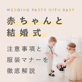赤ちゃんと一緒に結婚式へ参列する場合の注意事項と服装マナーについて解説します。