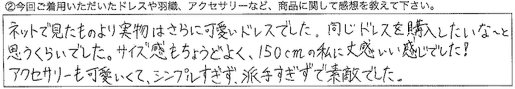 ネットで見たものより実物はさらに可愛いドレスでした。同じドレスを購入したいな〜と思うくらいでした。